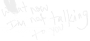 WhatnowImnottalkingtoyou_zps35da9ac3.png